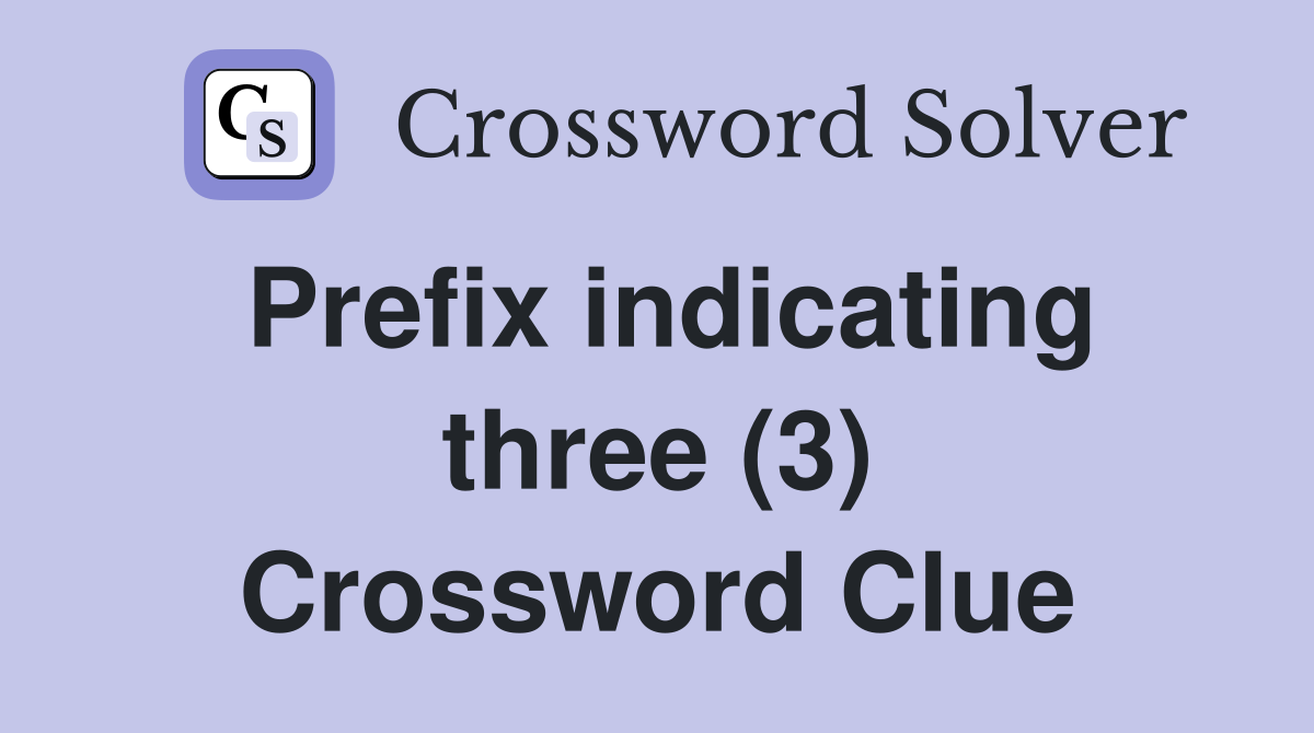 Prefix indicating three (3) Crossword Clue