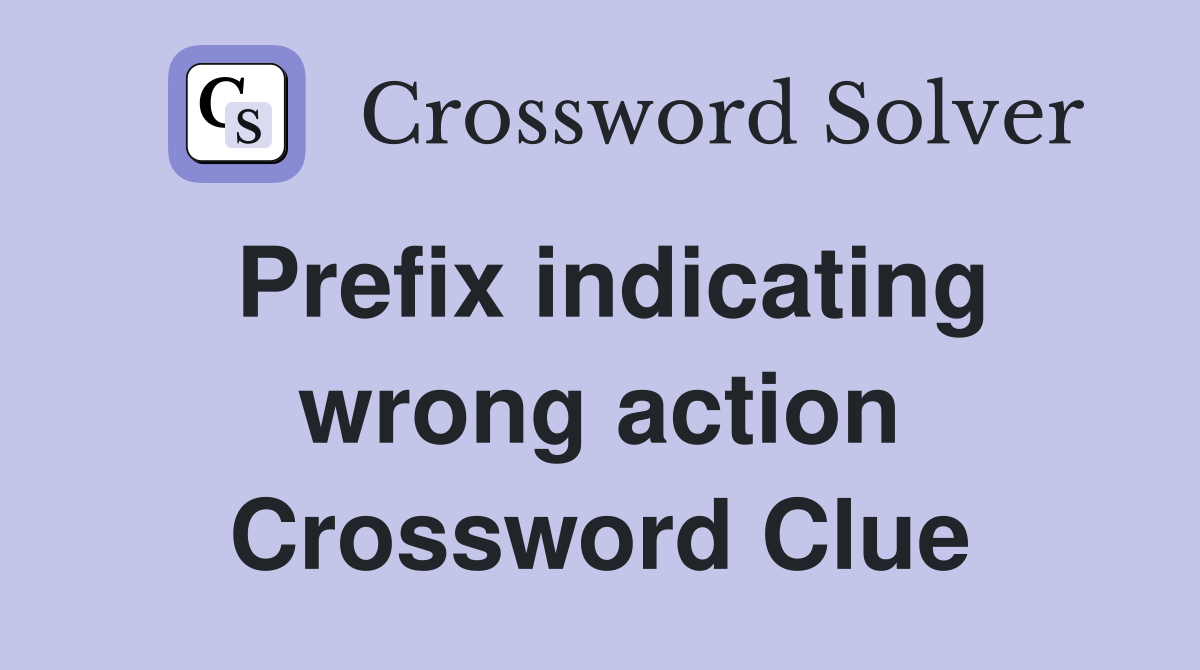 Prefix indicating wrong action Crossword Clue