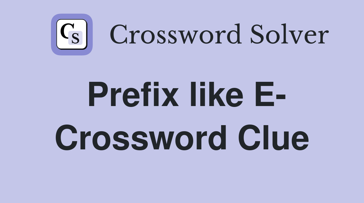 Prefix like E- Crossword Clue