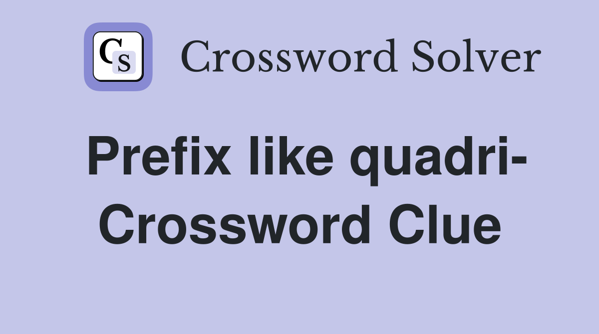 Prefix like quadri- Crossword Clue