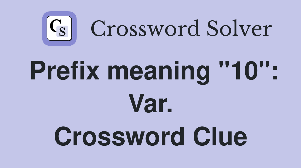 Prefix meaning "10": Var. Crossword Clue