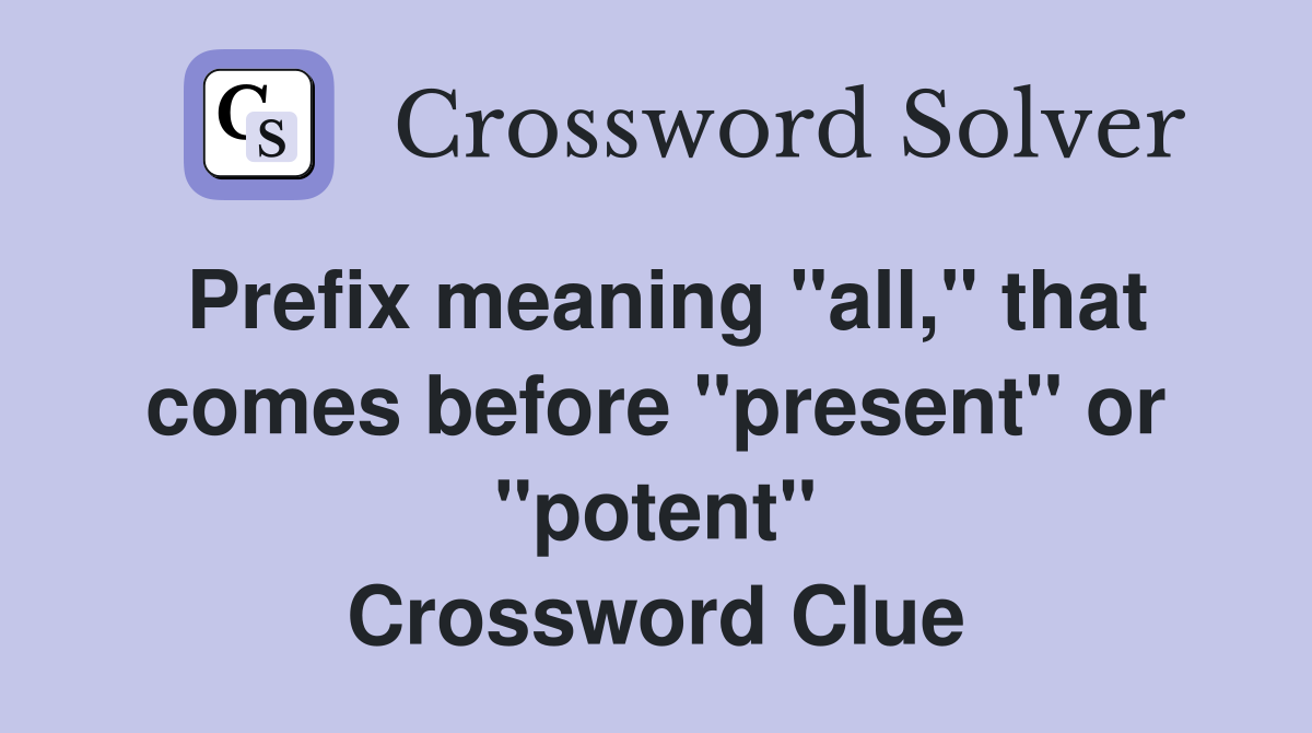 Prefix meaning "all," that comes before "present" or "potent" Crossword Clue