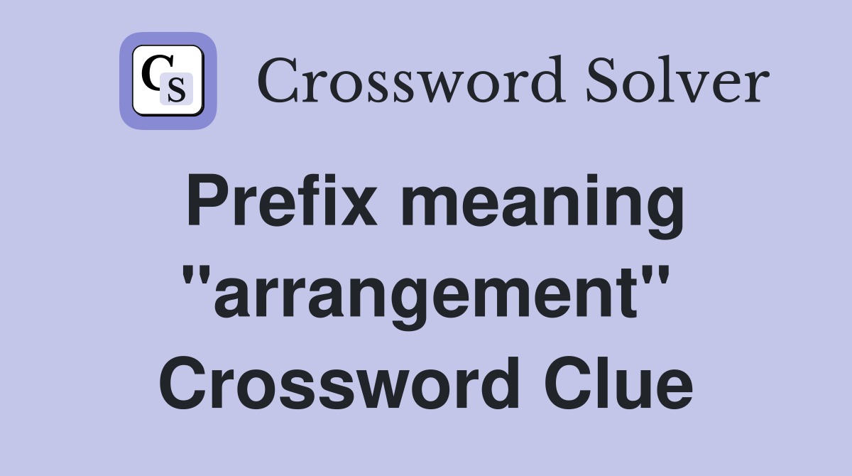 Prefix meaning "arrangement" Crossword Clue