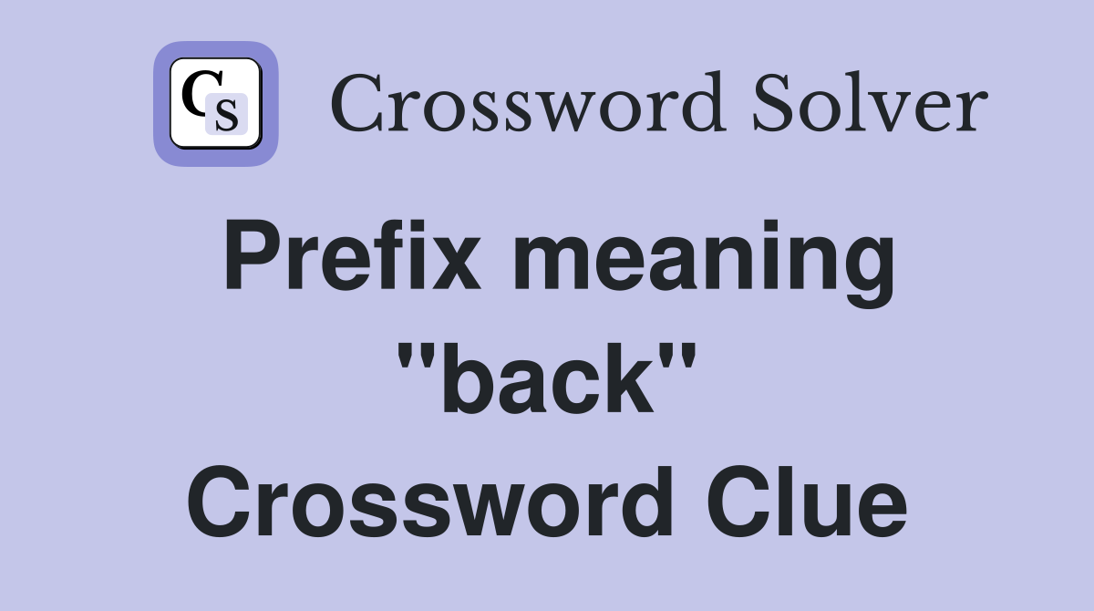 Prefix meaning "back" Crossword Clue