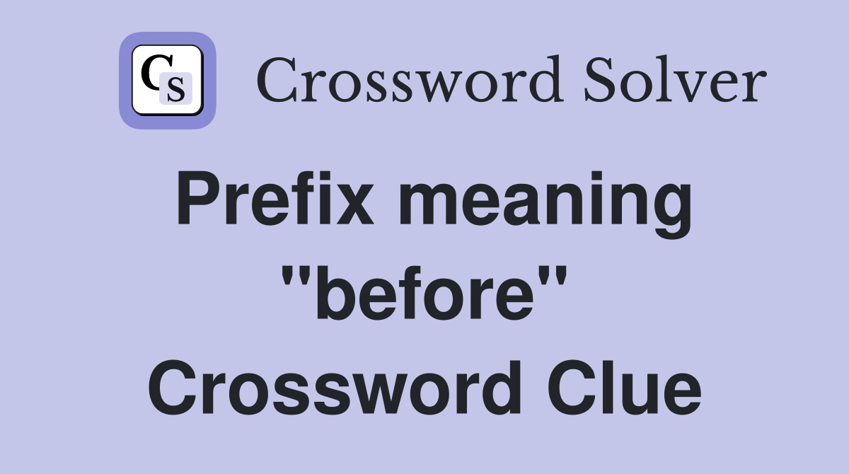 Prefix meaning "before" Crossword Clue