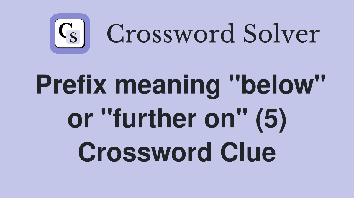 Prefix meaning "below" or "further on" (5) Crossword Clue