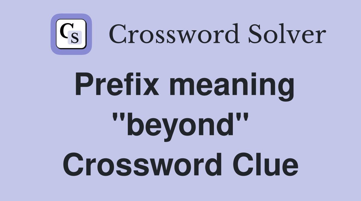 Prefix meaning "beyond" Crossword Clue