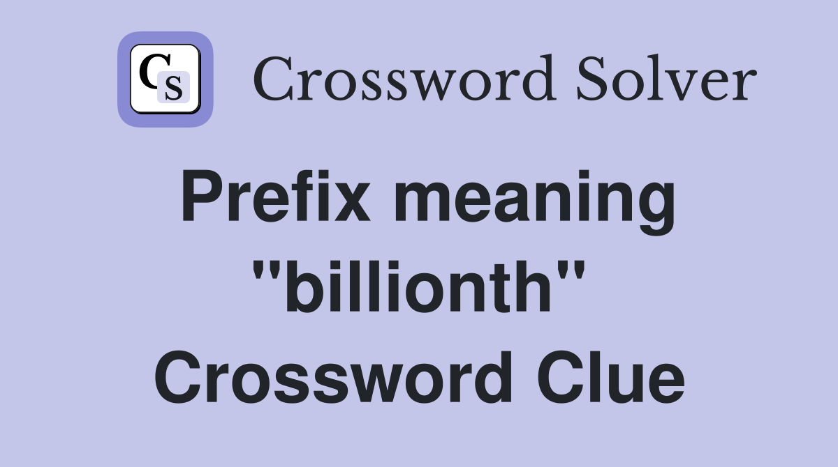 Prefix meaning "billionth" Crossword Clue