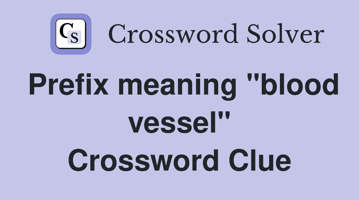 Prefix meaning "blood vessel" Crossword Clue