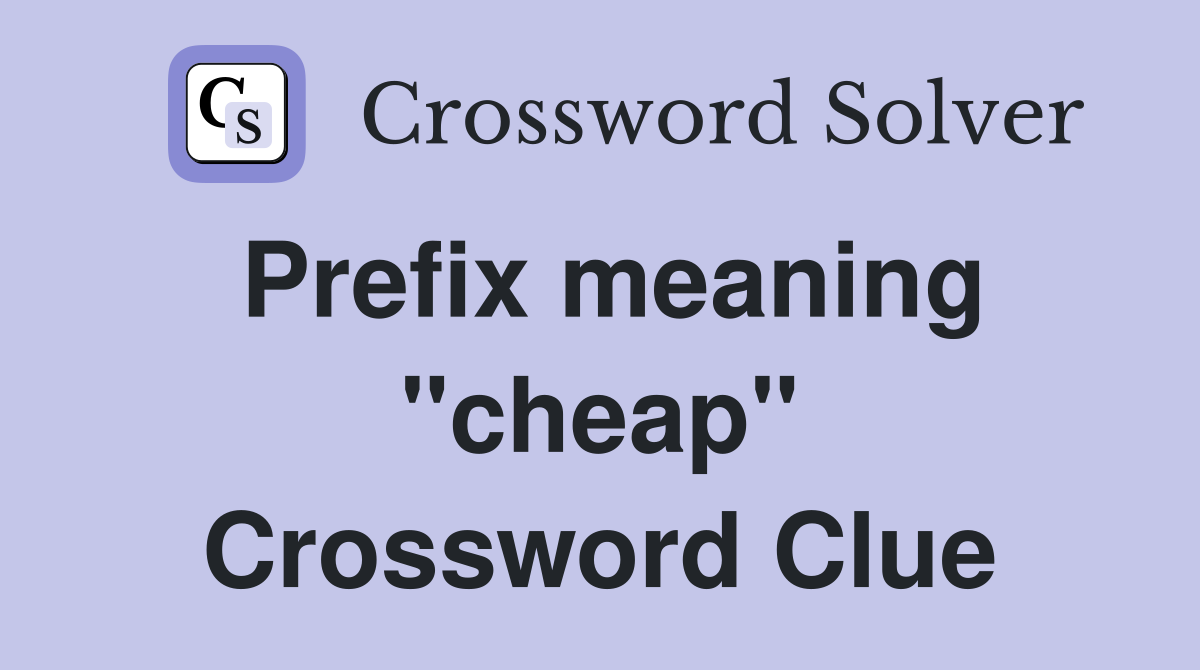 Prefix meaning "cheap" Crossword Clue