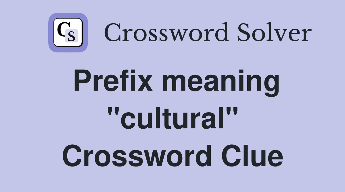 Prefix meaning "cultural" Crossword Clue