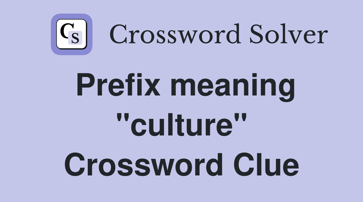 Prefix meaning "culture" Crossword Clue
