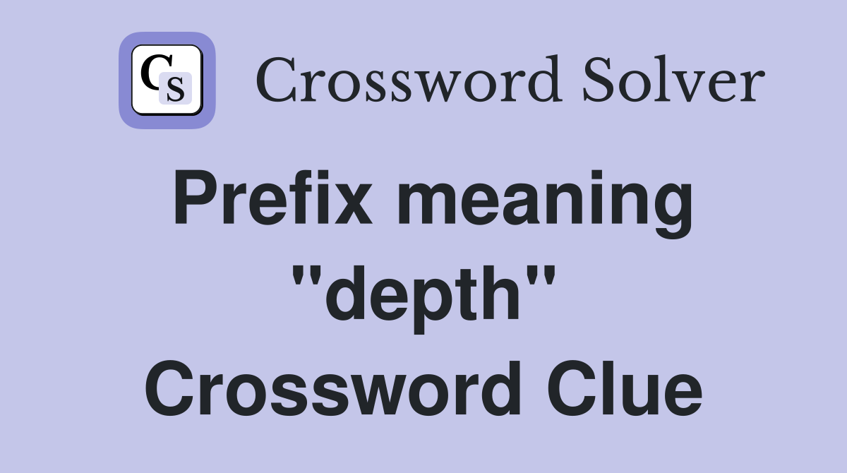Prefix meaning "depth" Crossword Clue
