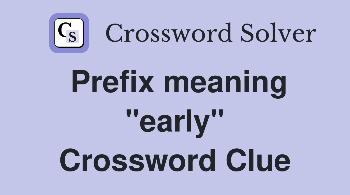 Prefix meaning "early" Crossword Clue