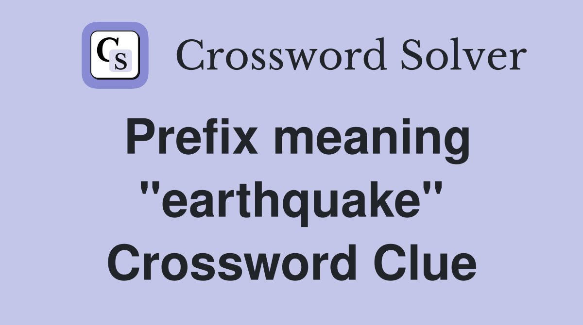 Prefix meaning "earthquake" Crossword Clue