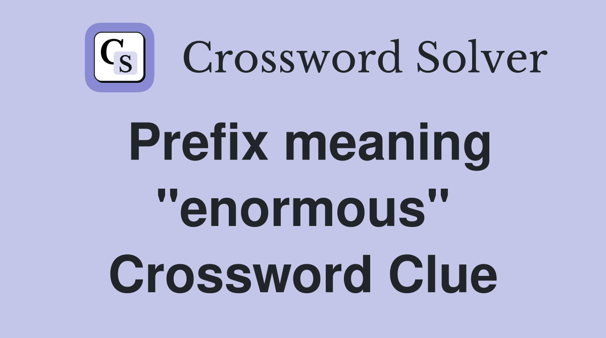 Prefix meaning "enormous" Crossword Clue