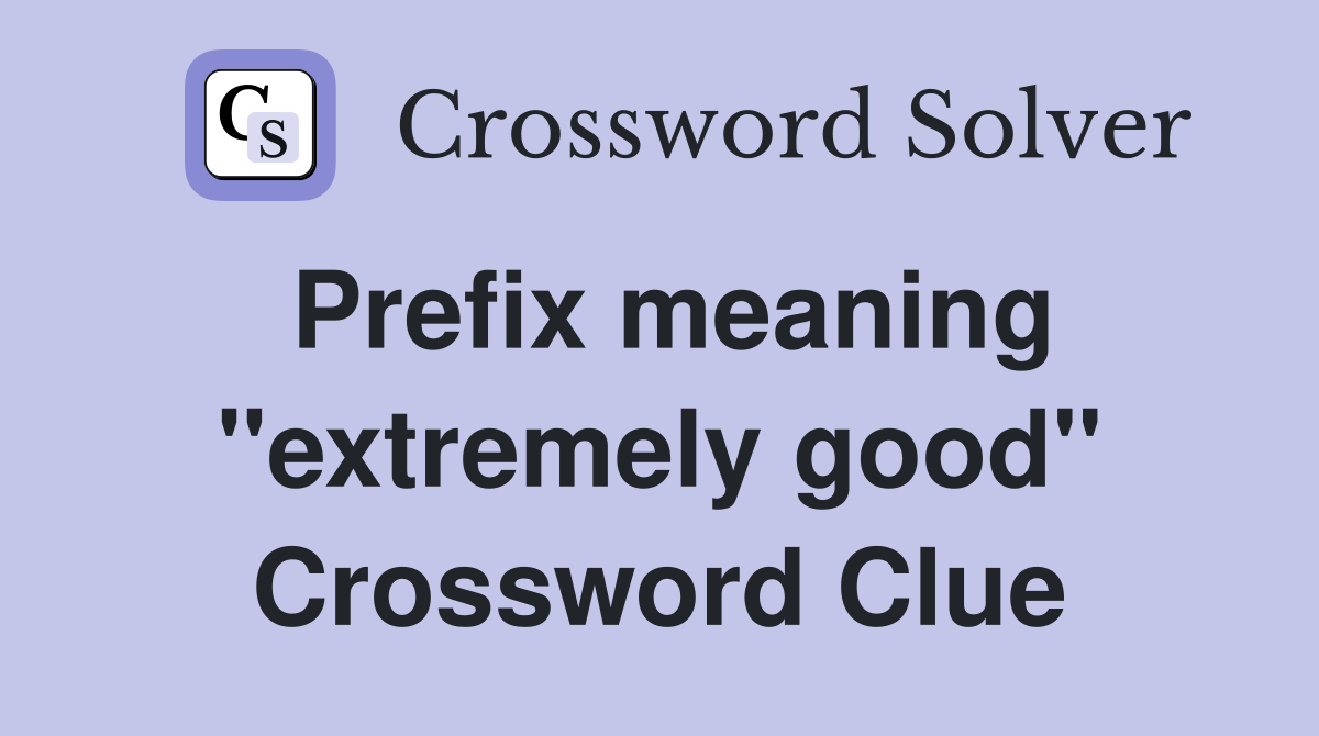 Prefix meaning "extremely good" Crossword Clue
