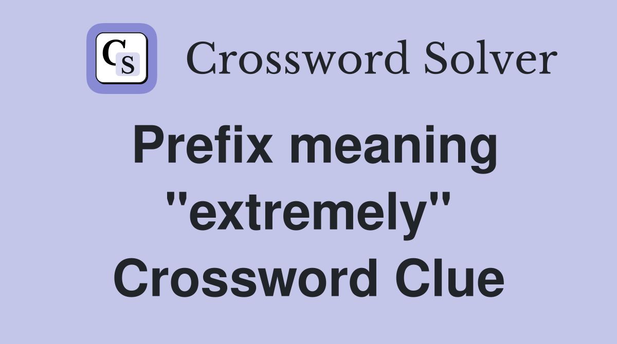 Prefix meaning "extremely" Crossword Clue