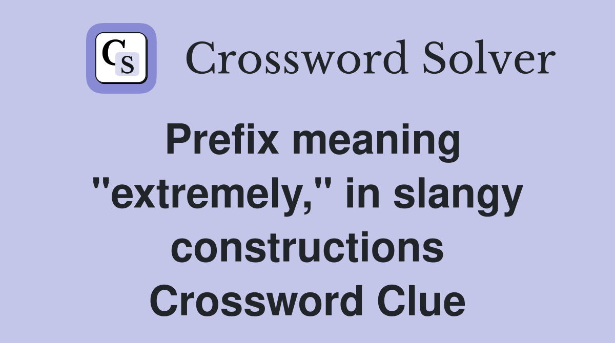 Prefix meaning "extremely," in slangy constructions Crossword Clue