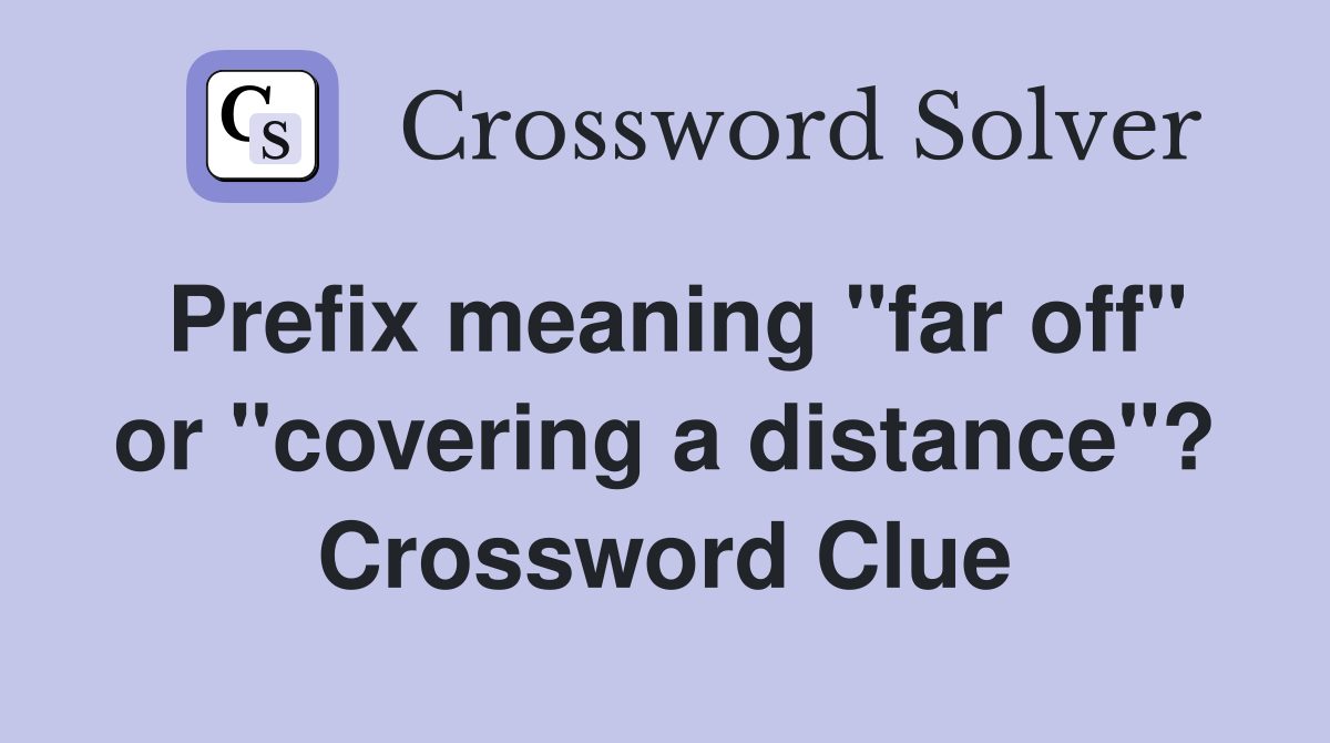 Prefix meaning "far off" or "covering a distance"? Crossword Clue