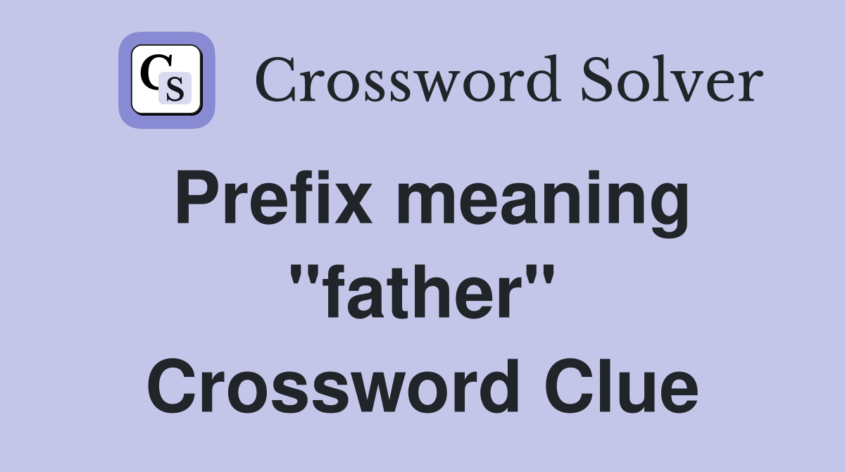 Prefix meaning "father" Crossword Clue