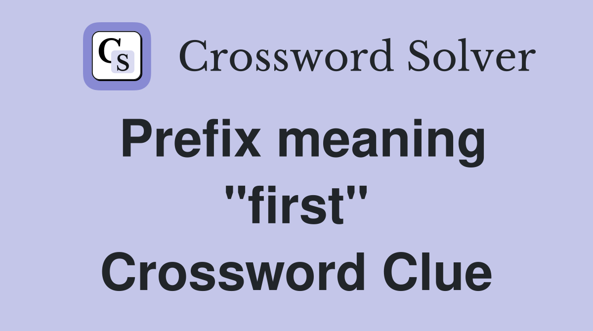 Prefix meaning "first" Crossword Clue
