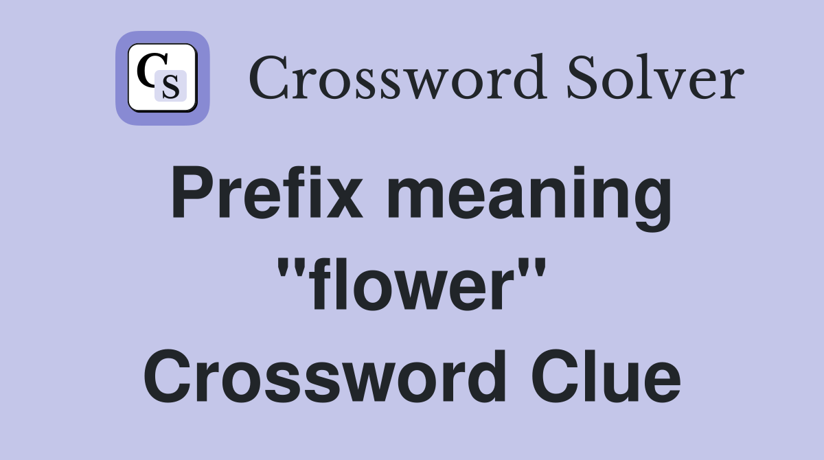 Prefix meaning "flower" Crossword Clue