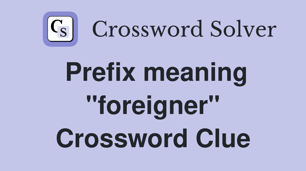 Prefix meaning "foreigner" Crossword Clue