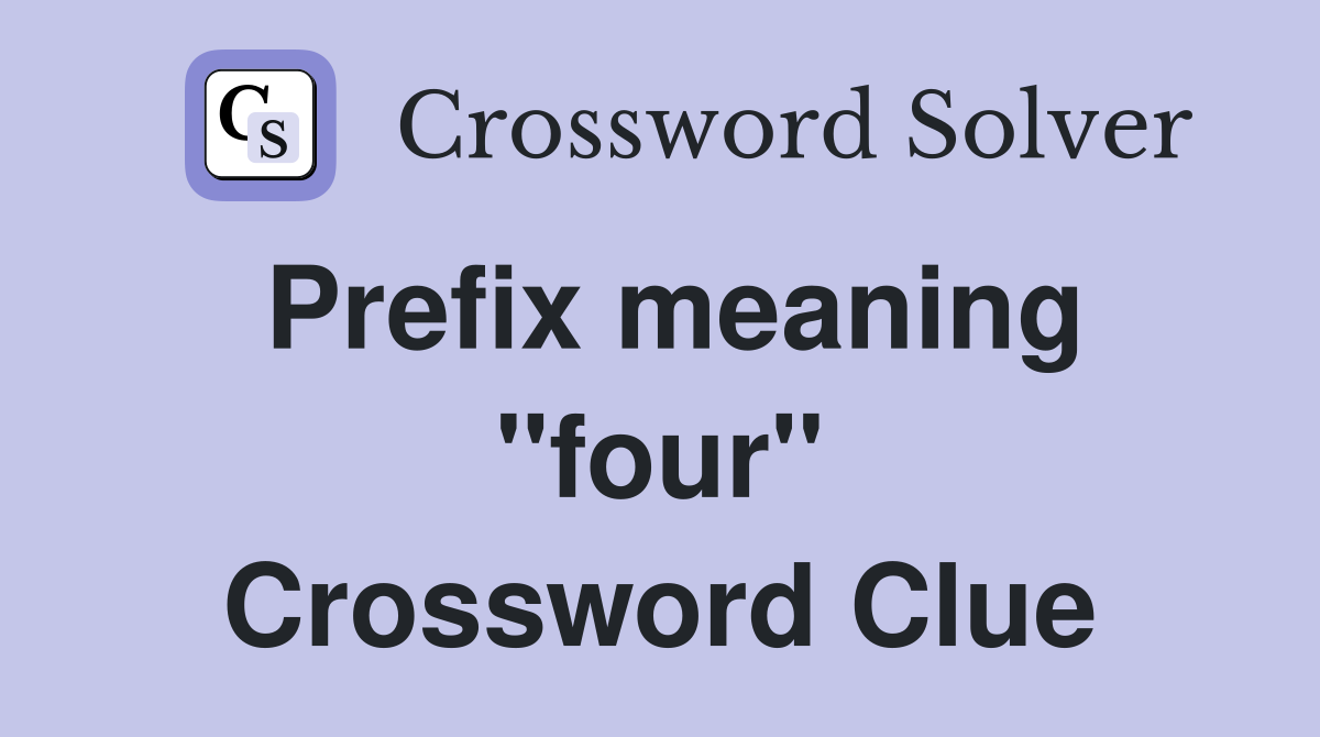 Prefix meaning "four" Crossword Clue