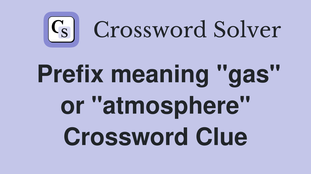 Prefix meaning "gas" or "atmosphere" Crossword Clue