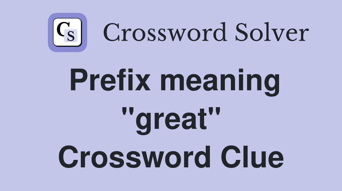 Prefix meaning "great" Crossword Clue