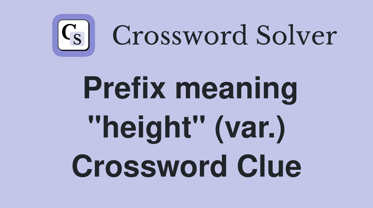 Prefix meaning "height" (var.) Crossword Clue