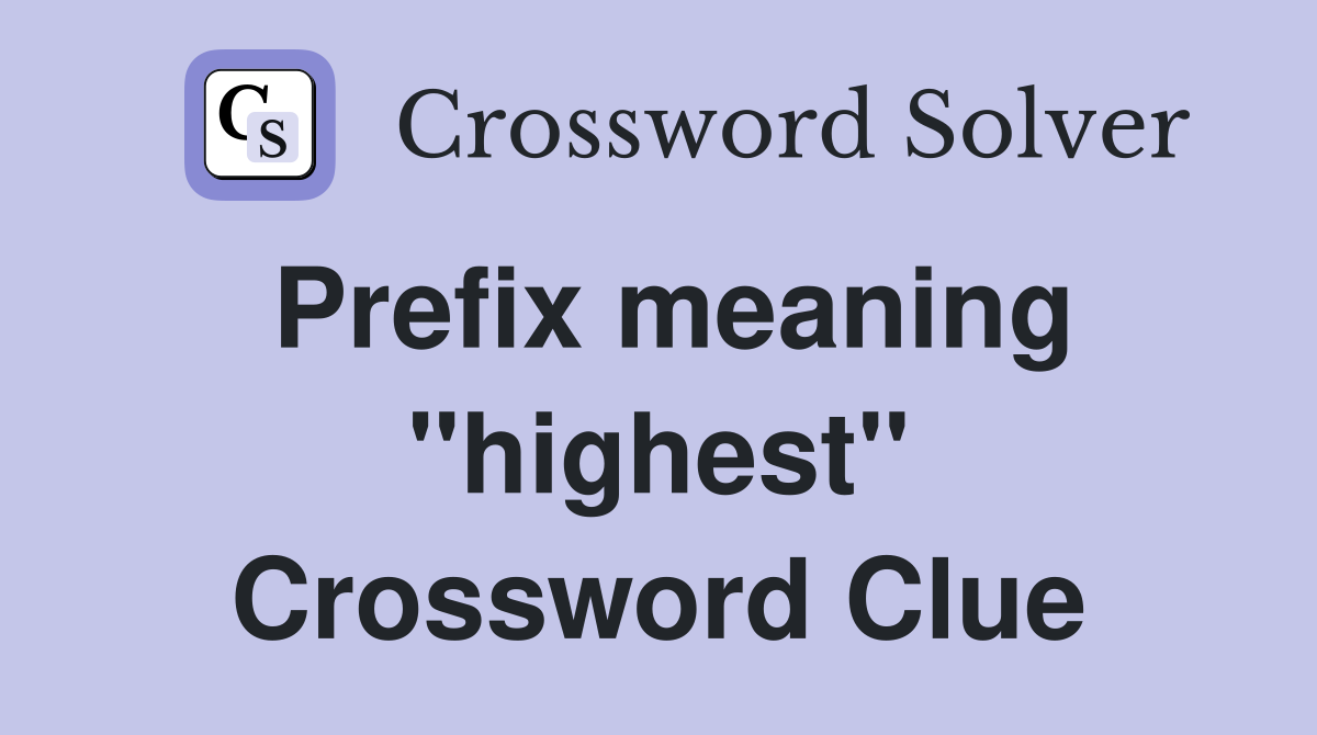 Prefix meaning "highest" Crossword Clue