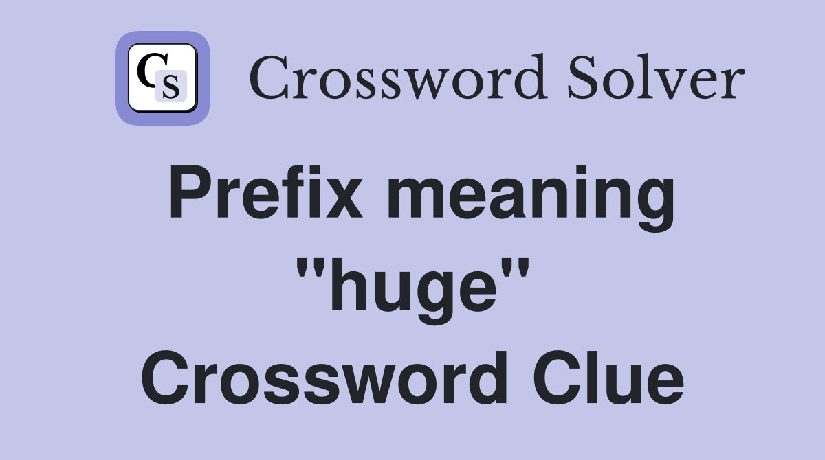Prefix meaning "huge" Crossword Clue