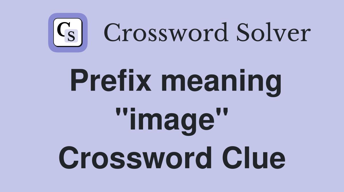 Prefix meaning "image" Crossword Clue