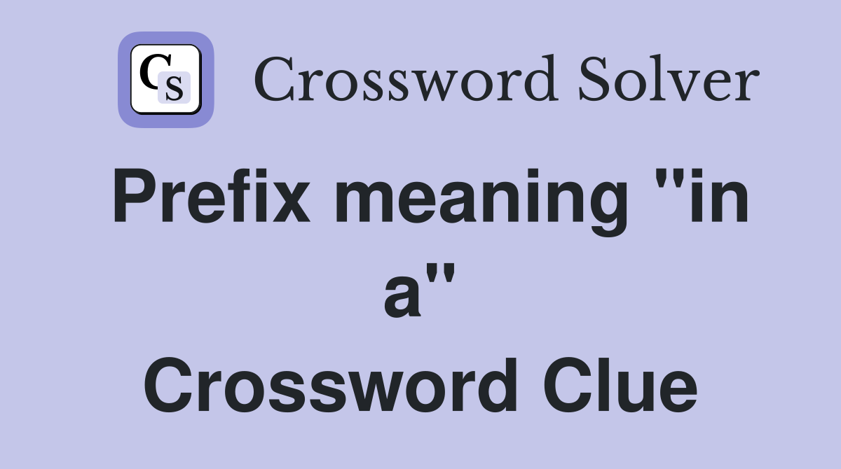 Prefix meaning "in a" Crossword Clue