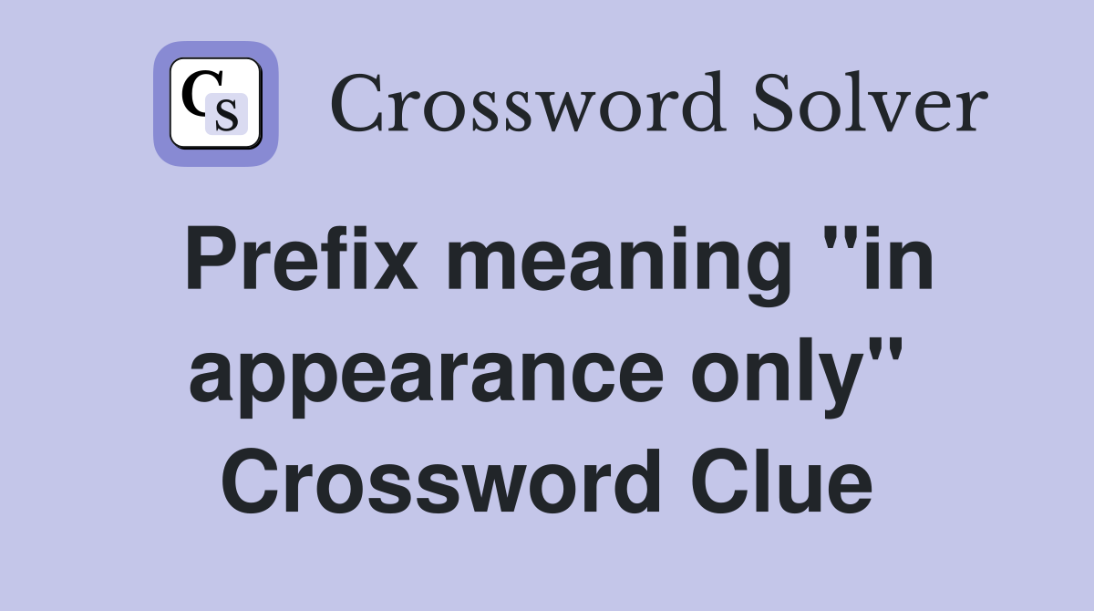 Prefix meaning "in appearance only" Crossword Clue