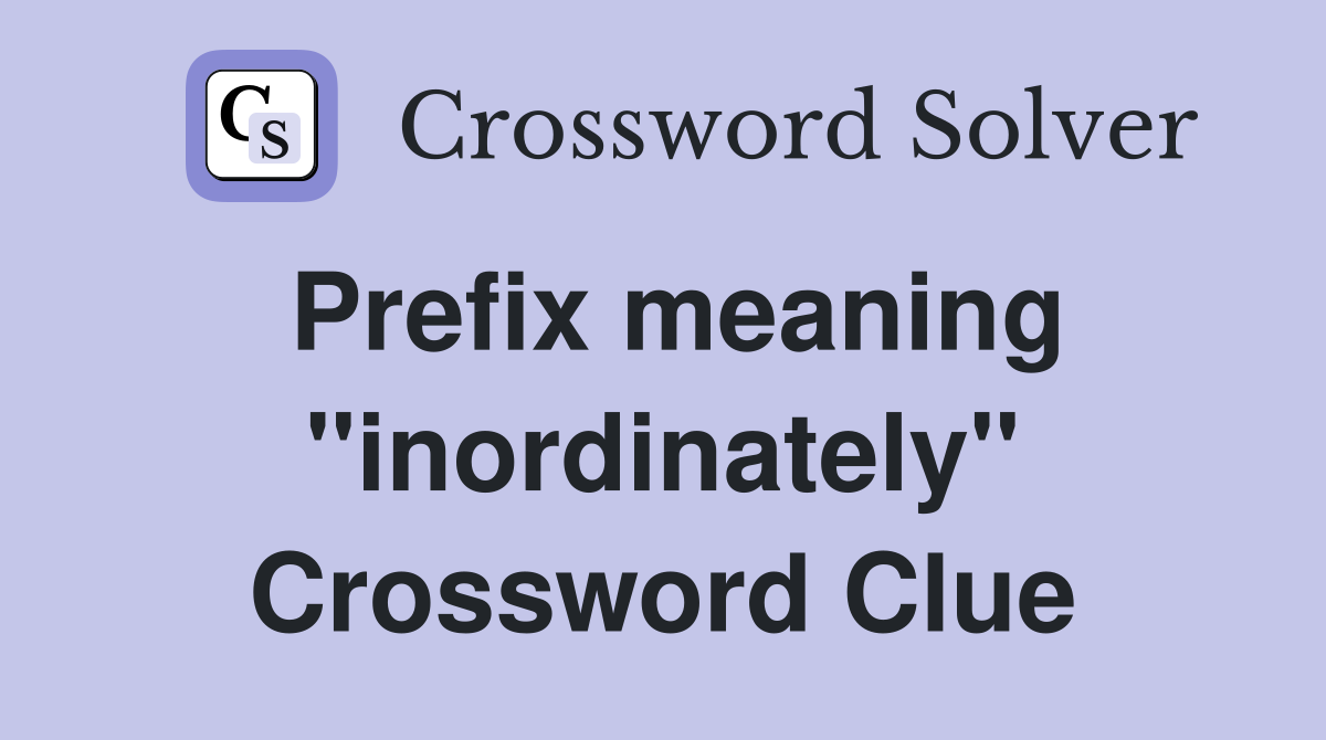 Prefix meaning "inordinately" Crossword Clue