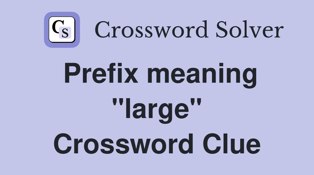 Prefix meaning "large" Crossword Clue
