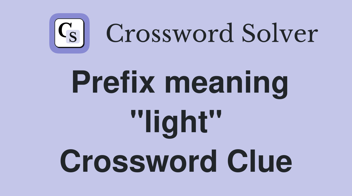 Prefix meaning "light" Crossword Clue