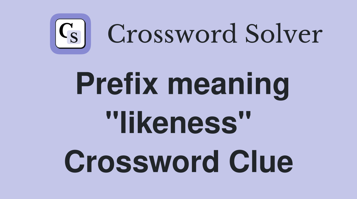 Prefix meaning "likeness" Crossword Clue