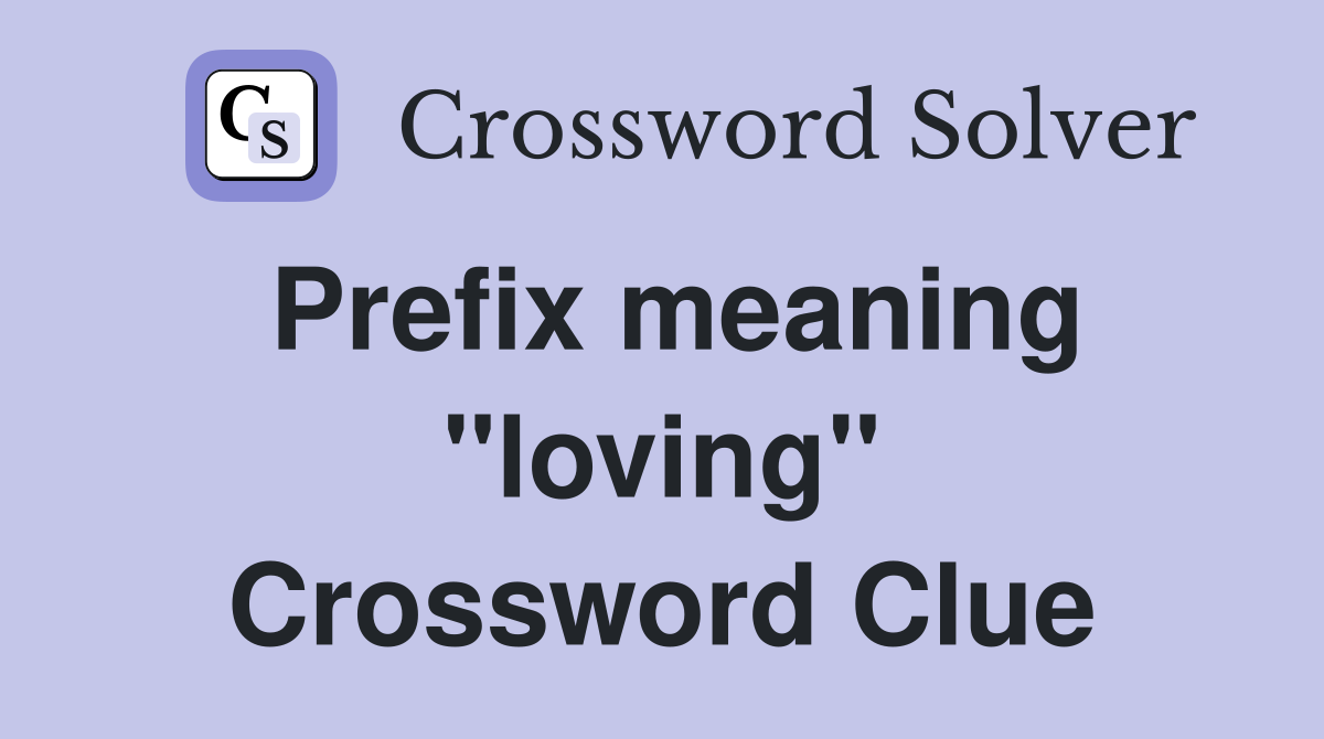 Prefix meaning "loving" Crossword Clue