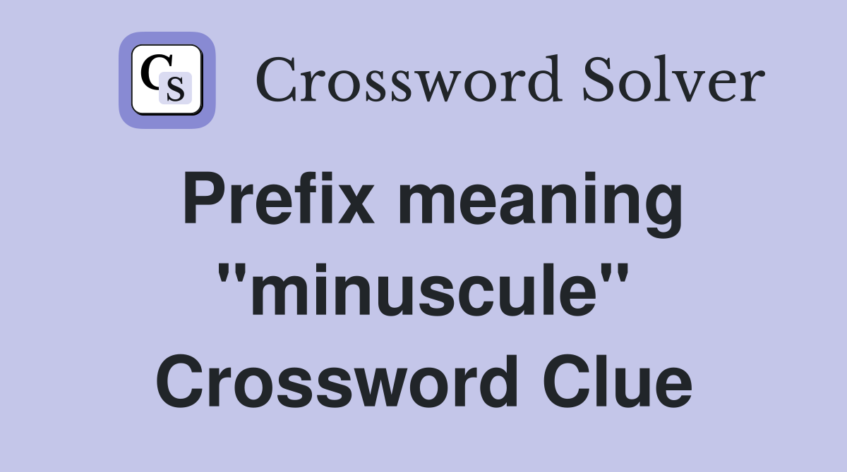 Prefix meaning "minuscule" Crossword Clue