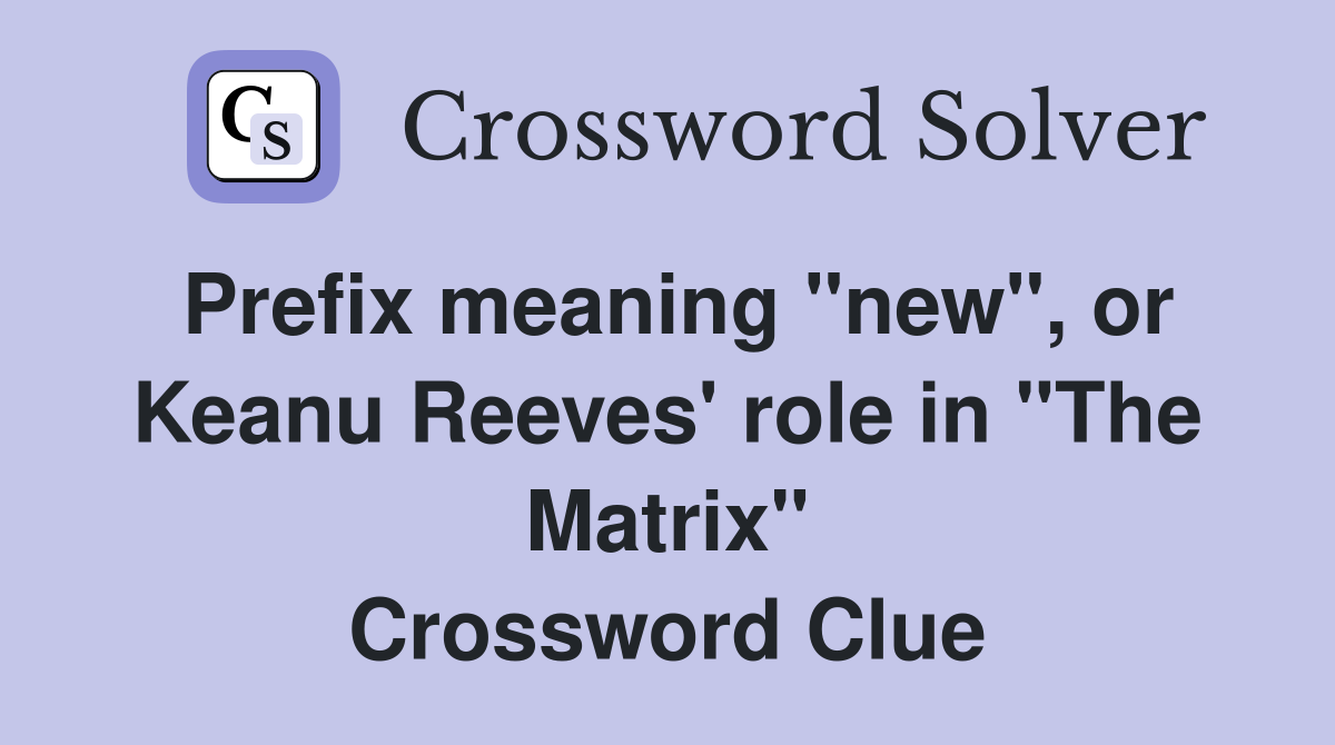 Prefix meaning "new", or Keanu Reeves' role in "The Matrix" Crossword Clue