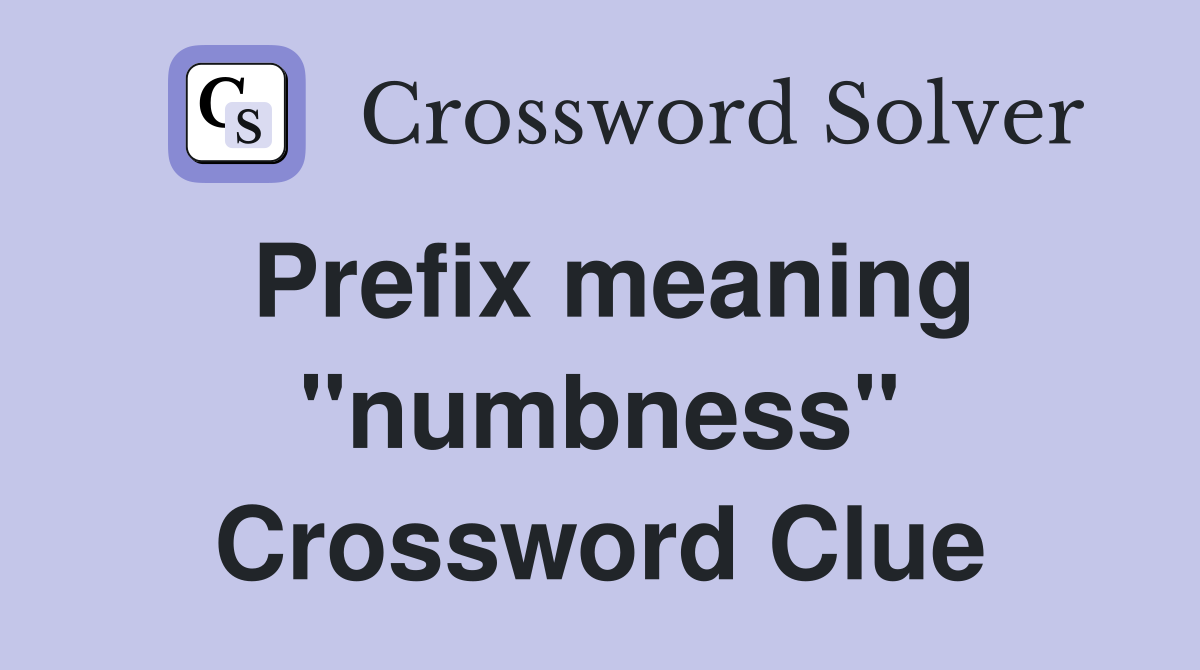 Prefix meaning "numbness" Crossword Clue