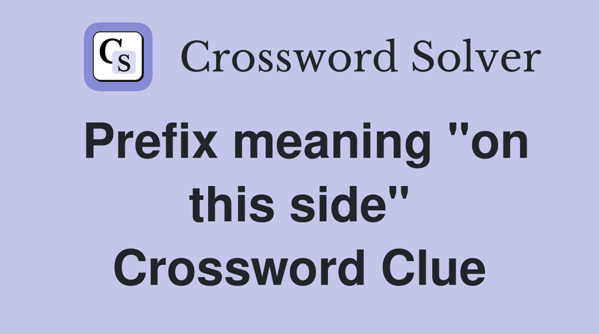 Prefix meaning "on this side" Crossword Clue