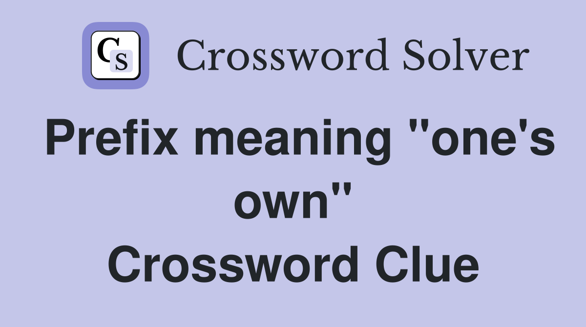 Prefix meaning "one's own" Crossword Clue