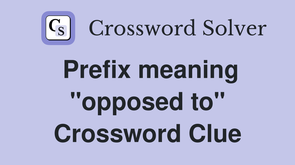 Prefix meaning "opposed to" Crossword Clue
