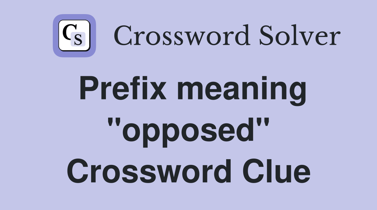 Prefix meaning "opposed" Crossword Clue