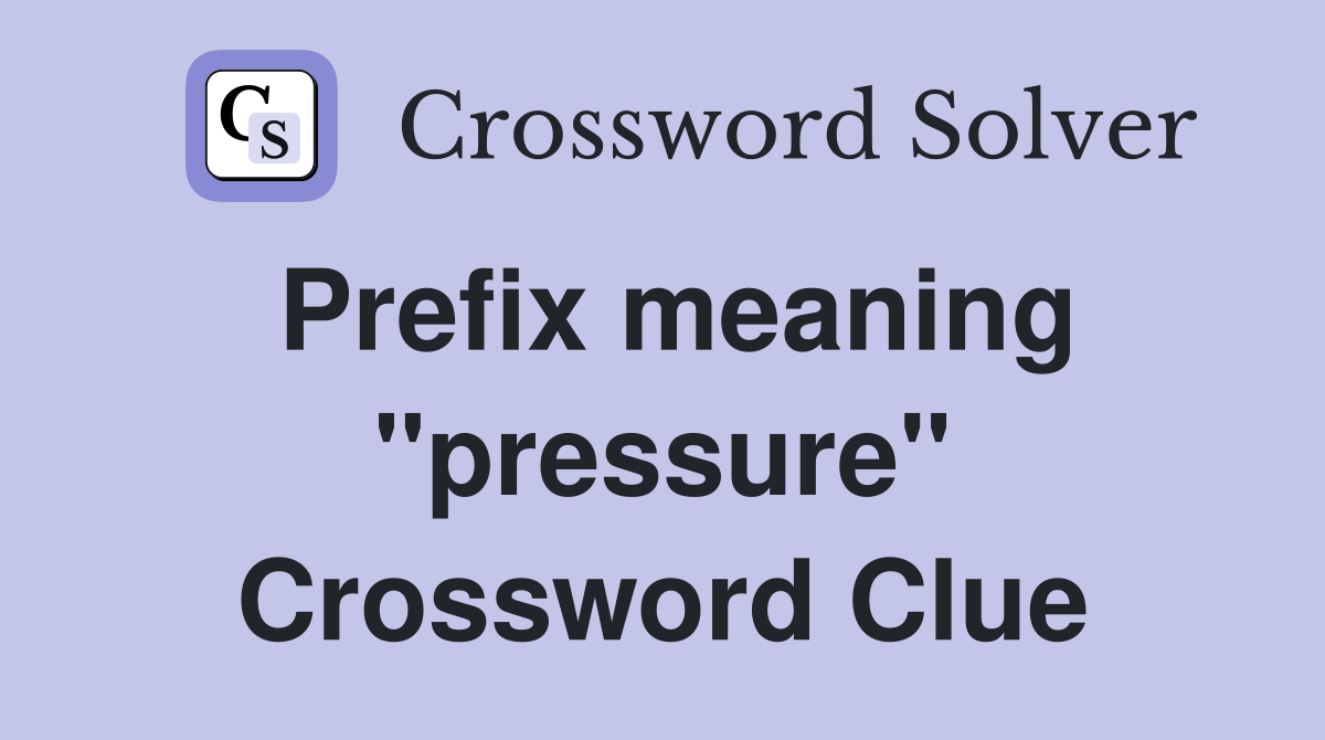 Prefix meaning "pressure" Crossword Clue